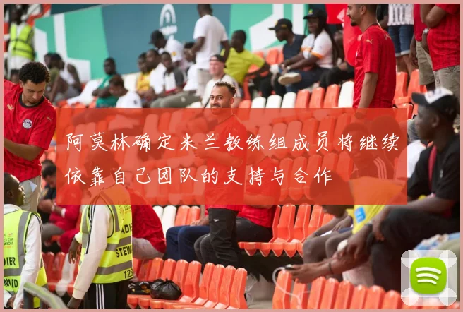 阿莫林确定米兰教练组成员将继续依靠自己团队的支持与合作